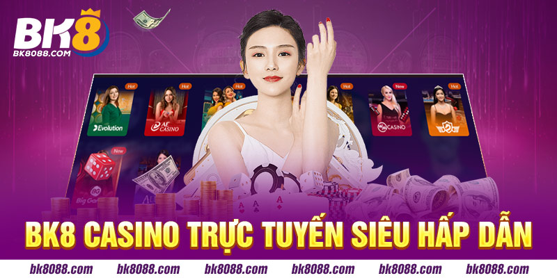 BK8 Casino trực tuyến siêu hấp dẫn